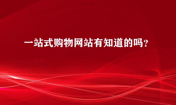 一站式购物网站有知道的吗？