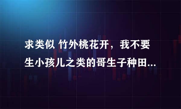 求类似 竹外桃花开，我不要生小孩儿之类的哥生子种田耽美文。