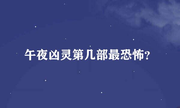 午夜凶灵第几部最恐怖？