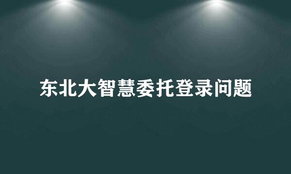 东北大智慧委托登录问题