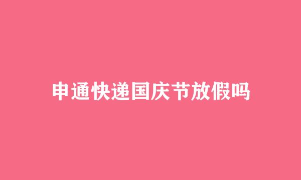 申通快递国庆节放假吗