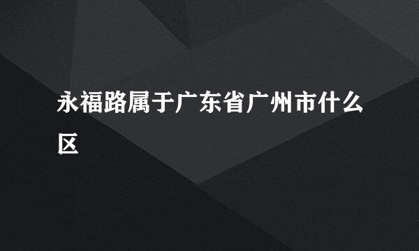 永福路属于广东省广州市什么区