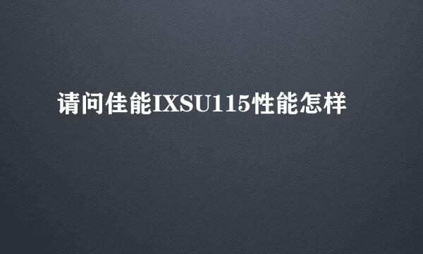 请问佳能IXSU115性能怎样