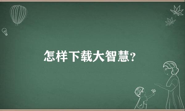 怎样下载大智慧？