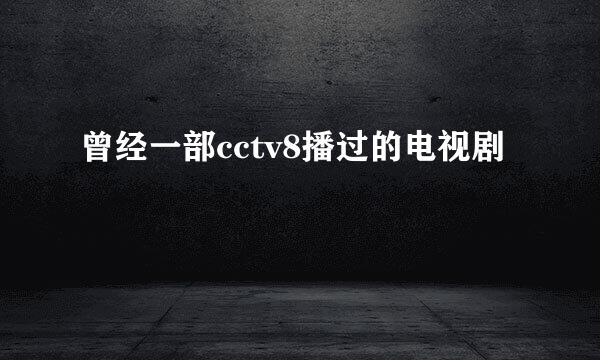 曾经一部cctv8播过的电视剧