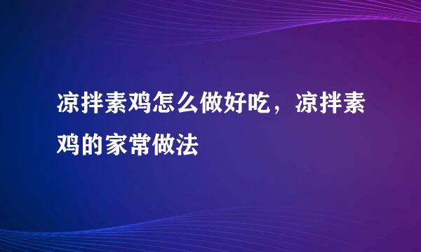 凉拌素鸡怎么做好吃，凉拌素鸡的家常做法