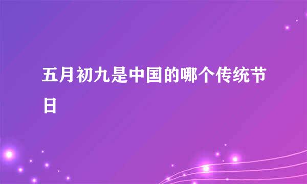 五月初九是中国的哪个传统节日