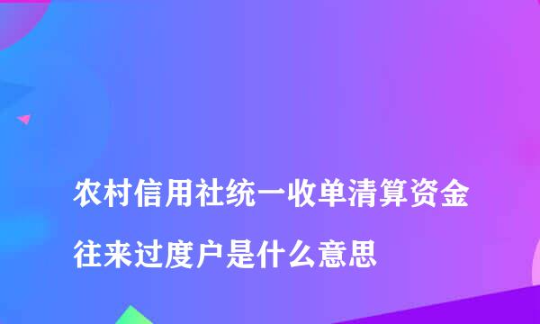 
农村信用社统一收单清算资金往来过度户是什么意思
