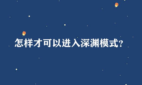 怎样才可以进入深渊模式？