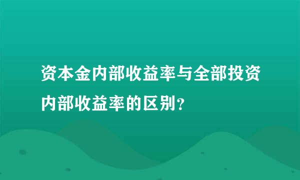 资本金内部收益率与全部投资内部收益率的区别？