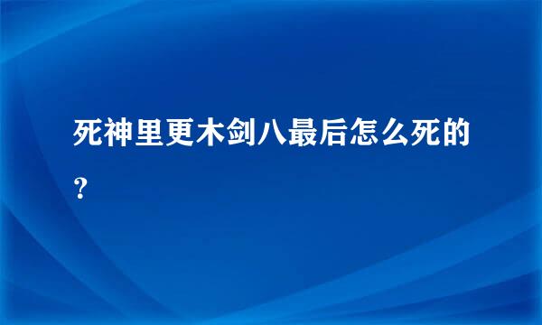 死神里更木剑八最后怎么死的？