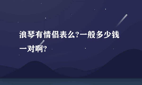 浪琴有情侣表么?一般多少钱一对啊?