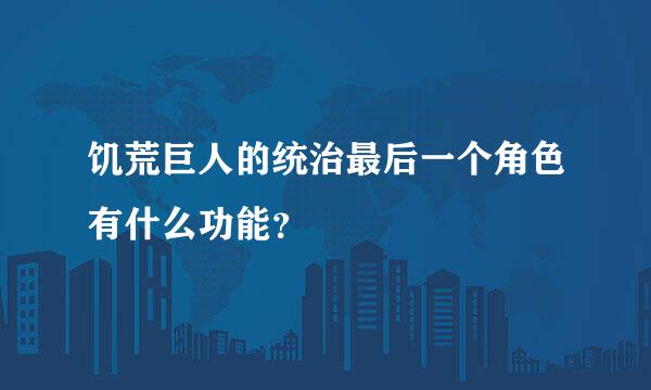 饥荒巨人的统治最后一个角色有什么功能？