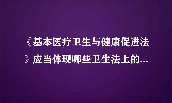 《基本医疗卫生与健康促进法》应当体现哪些卫生法上的基本原则?为什么?