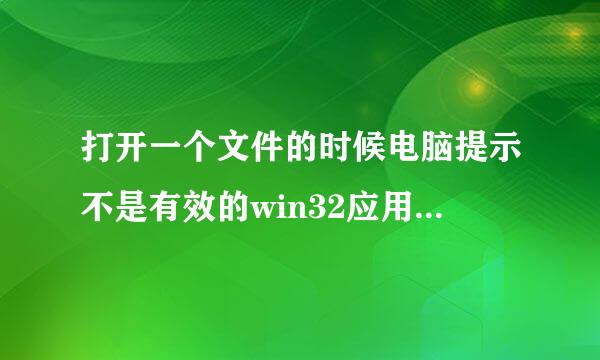 打开一个文件的时候电脑提示不是有效的win32应用程序是什么意思？怎么解决?