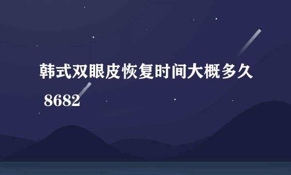 韩式双眼皮恢复时间大概多久 8682