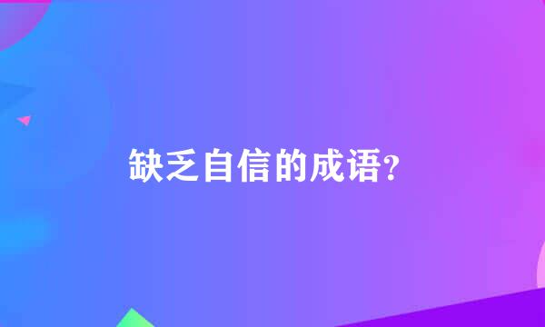 缺乏自信的成语？