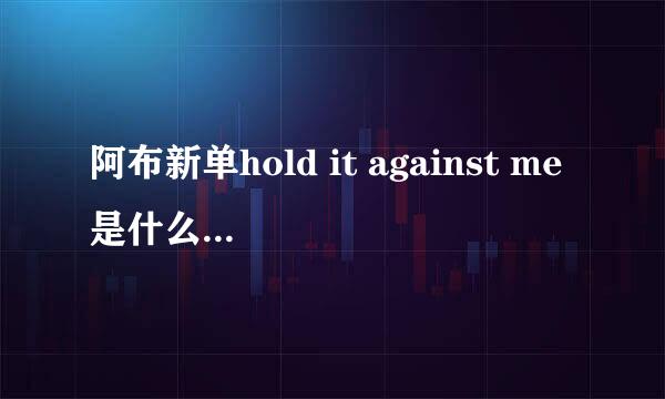 阿布新单hold it against me是什么意思?拒绝的意思吗?