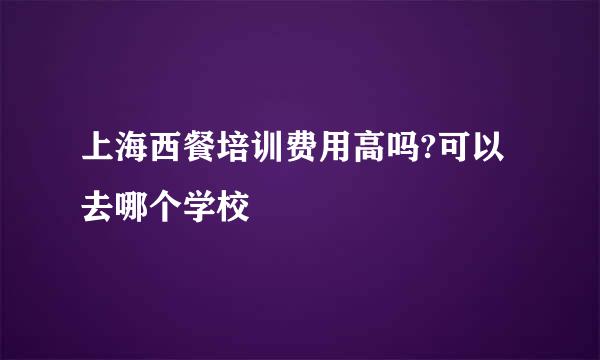 上海西餐培训费用高吗?可以去哪个学校