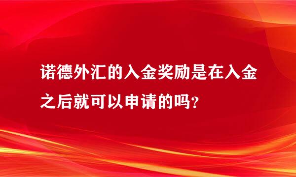 诺德外汇的入金奖励是在入金之后就可以申请的吗？