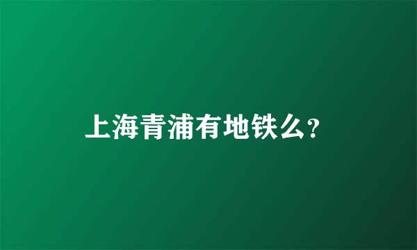 上海青浦有地铁么？