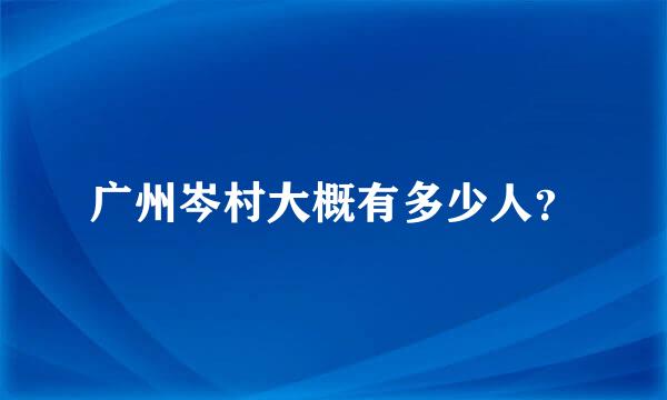 广州岑村大概有多少人？