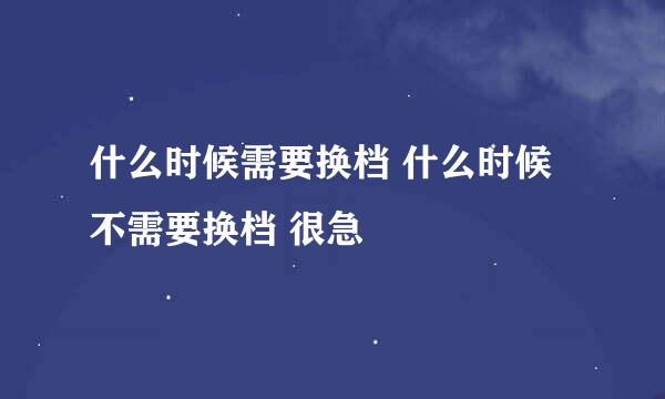 什么时候需要换档 什么时候不需要换档 很急