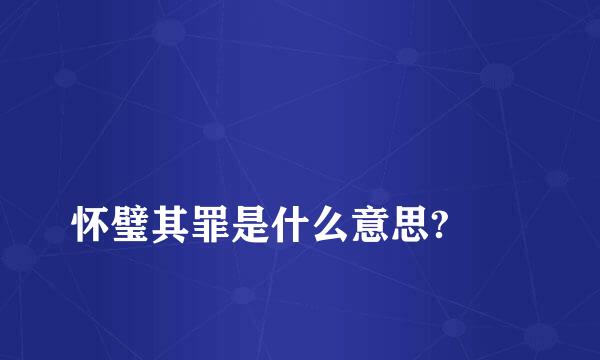 
怀璧其罪是什么意思?
