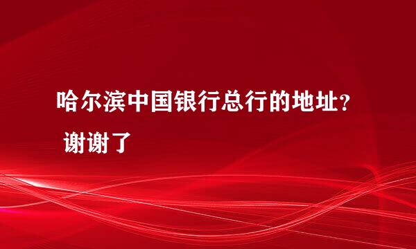 哈尔滨中国银行总行的地址？ 谢谢了