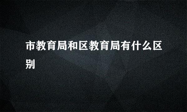 市教育局和区教育局有什么区别