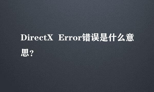 DirectX  Error错误是什么意思？