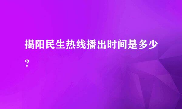 揭阳民生热线播出时间是多少？