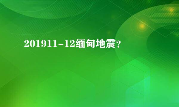 201911-12缅甸地震？