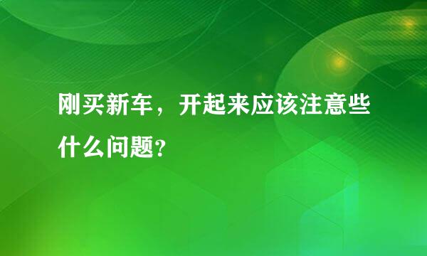 刚买新车，开起来应该注意些什么问题？