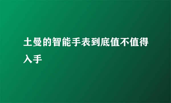 土曼的智能手表到底值不值得入手