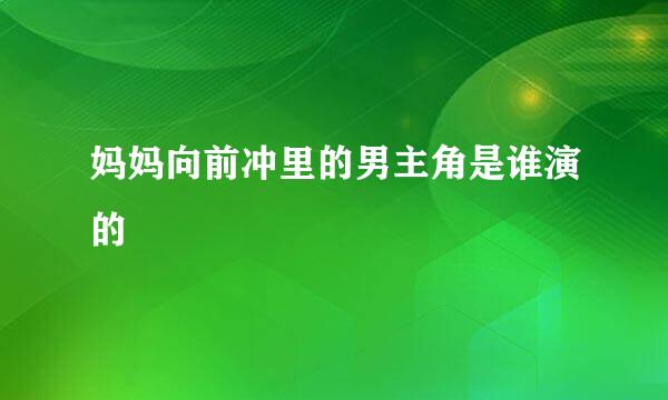 妈妈向前冲里的男主角是谁演的