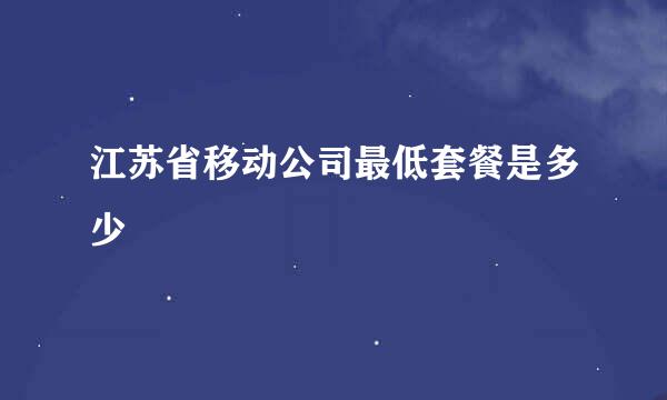 江苏省移动公司最低套餐是多少