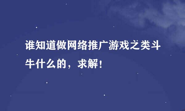 谁知道做网络推广游戏之类斗牛什么的，求解！