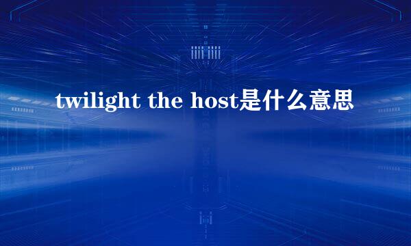 twilight the host是什么意思