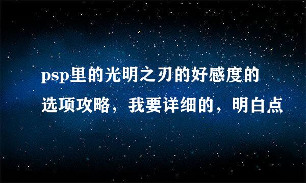 psp里的光明之刃的好感度的选项攻略，我要详细的，明白点