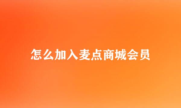 怎么加入麦点商城会员