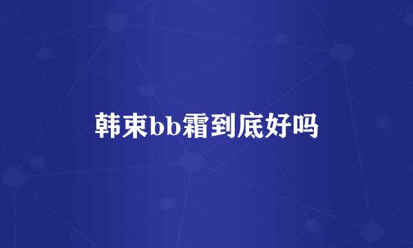 韩束bb霜到底好吗