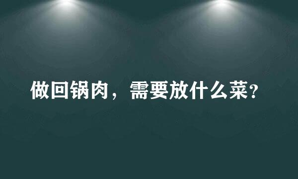 做回锅肉，需要放什么菜？