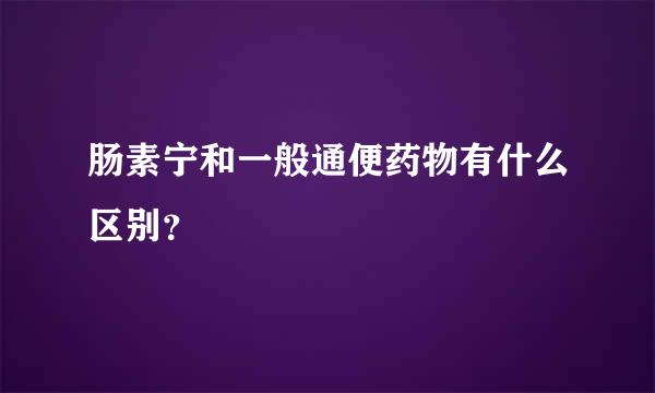 肠素宁和一般通便药物有什么区别？