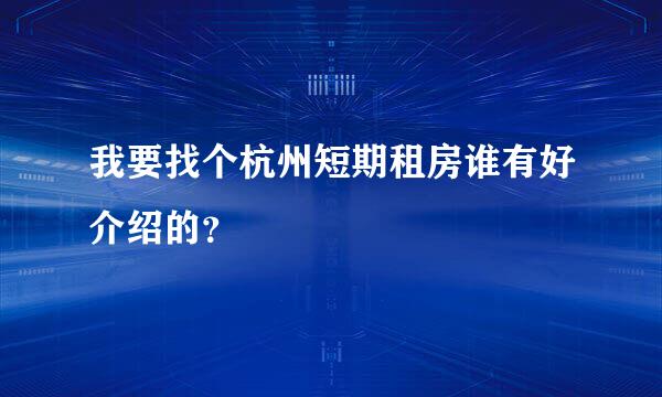 我要找个杭州短期租房谁有好介绍的？