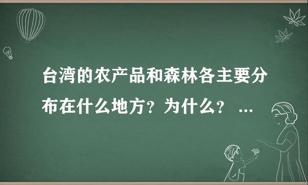 台湾的农产品和森林各主要分布在什么地方？为什么？ 地理好的进