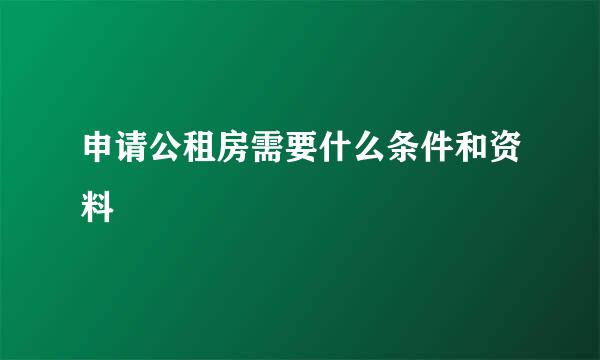 申请公租房需要什么条件和资料