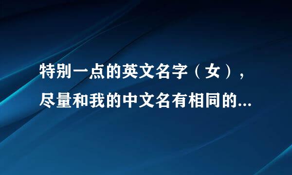 特别一点的英文名字（女），尽量和我的中文名有相同的发音，中文名是Yang Rui Qi（拼音）