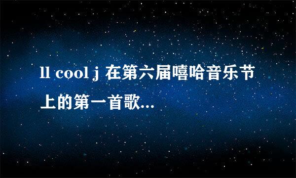 ll cool j 在第六届嘻哈音乐节上的第一首歌是什么名字？