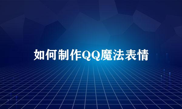 如何制作QQ魔法表情